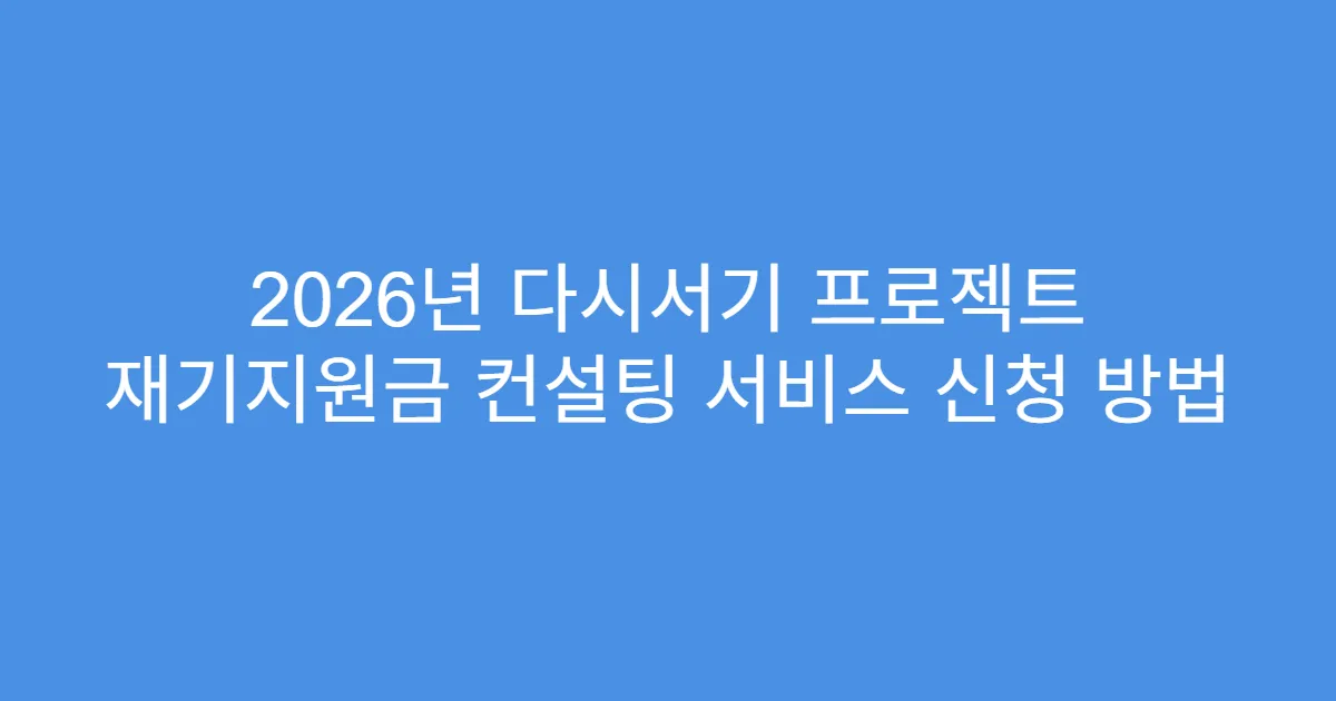 2026년 다시서기 프로젝트 재기지원금 컨설팅 서비스 신청 방법