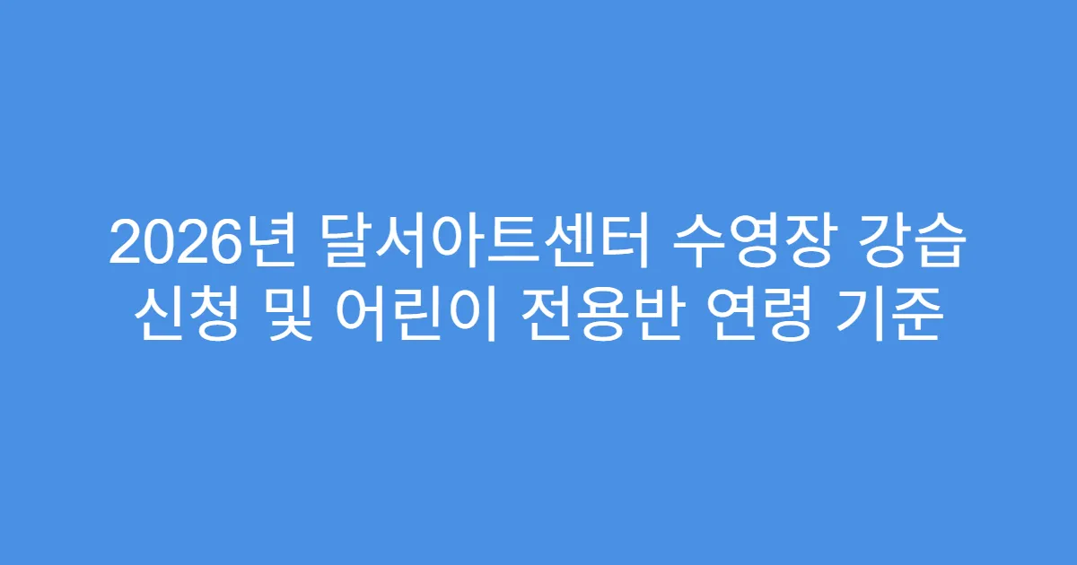 2026년 달서아트센터 수영장 강습 신청 및 어린이 전용반 연령 기준