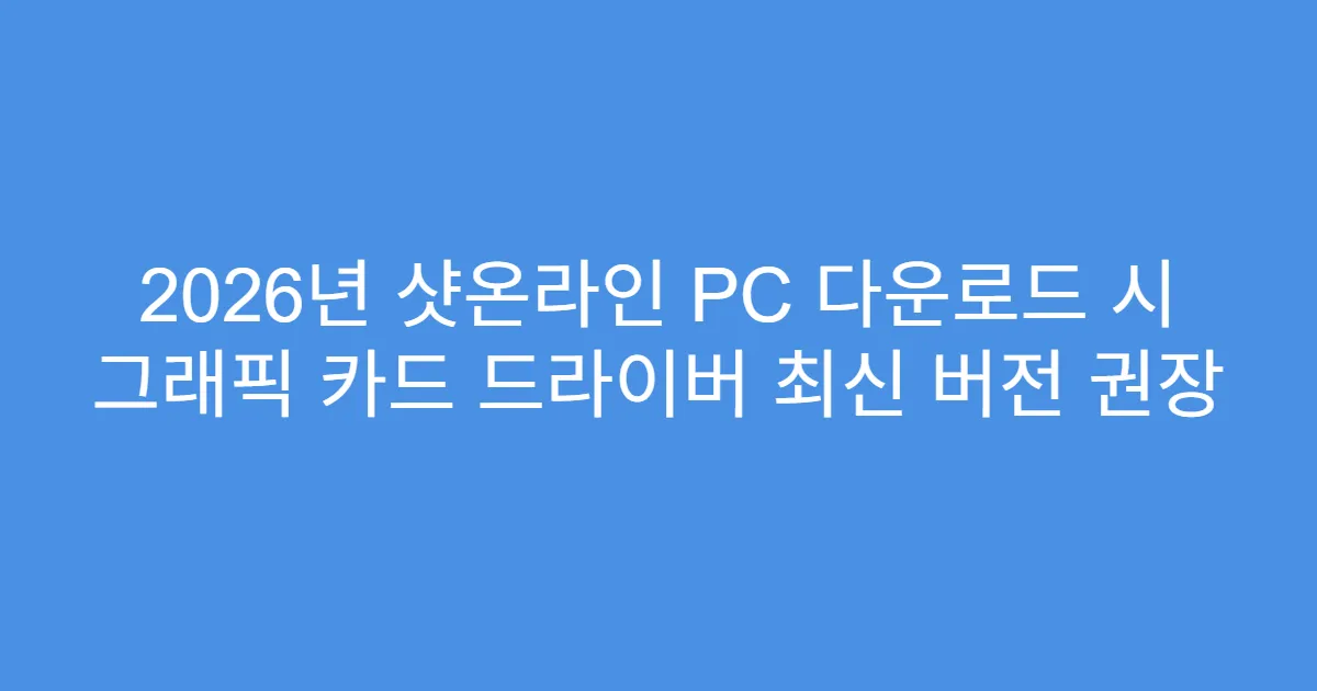 2026년 샷온라인 PC 다운로드 시 그래픽 카드 드라이버 최신 버전 권장