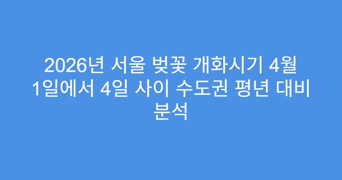 2026년 서울 벚꽃 개화시기 4월 1일에서 4일 사이 수도권 평년 대비 분석