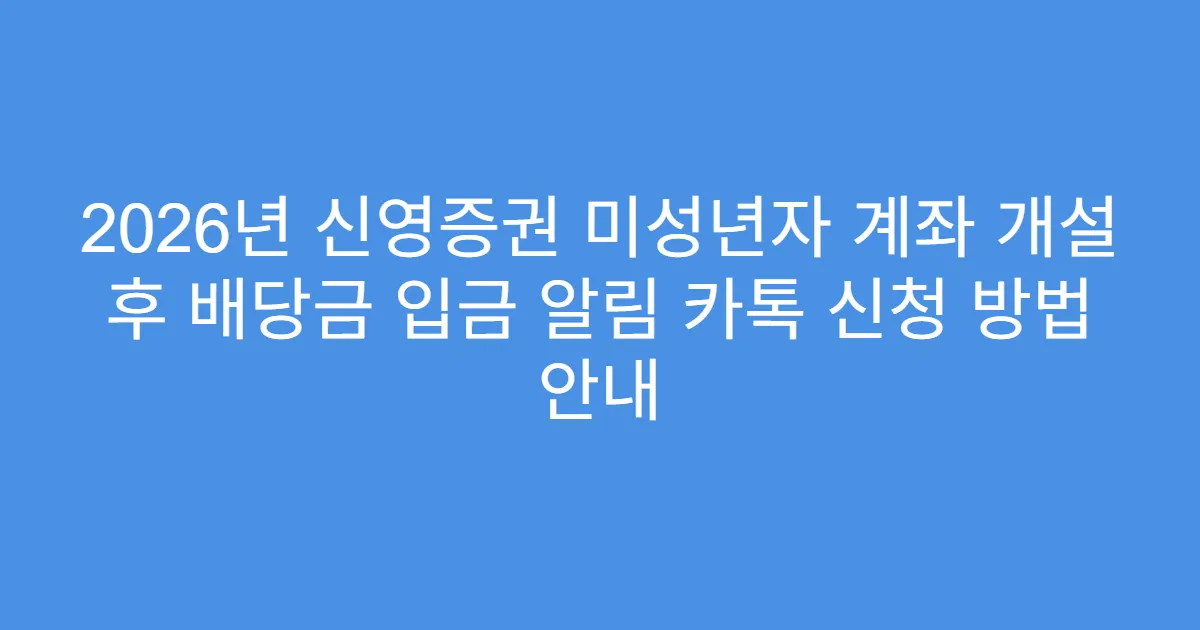 2026년 신영증권 미성년자 계좌 개설 후 배당금 입금 알림 카톡 신청 방법 안내