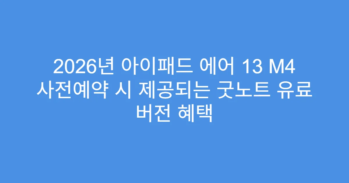 2026년 아이패드 에어 13 M4 사전예약 시 제공되는 굿노트 유료 버전 혜택