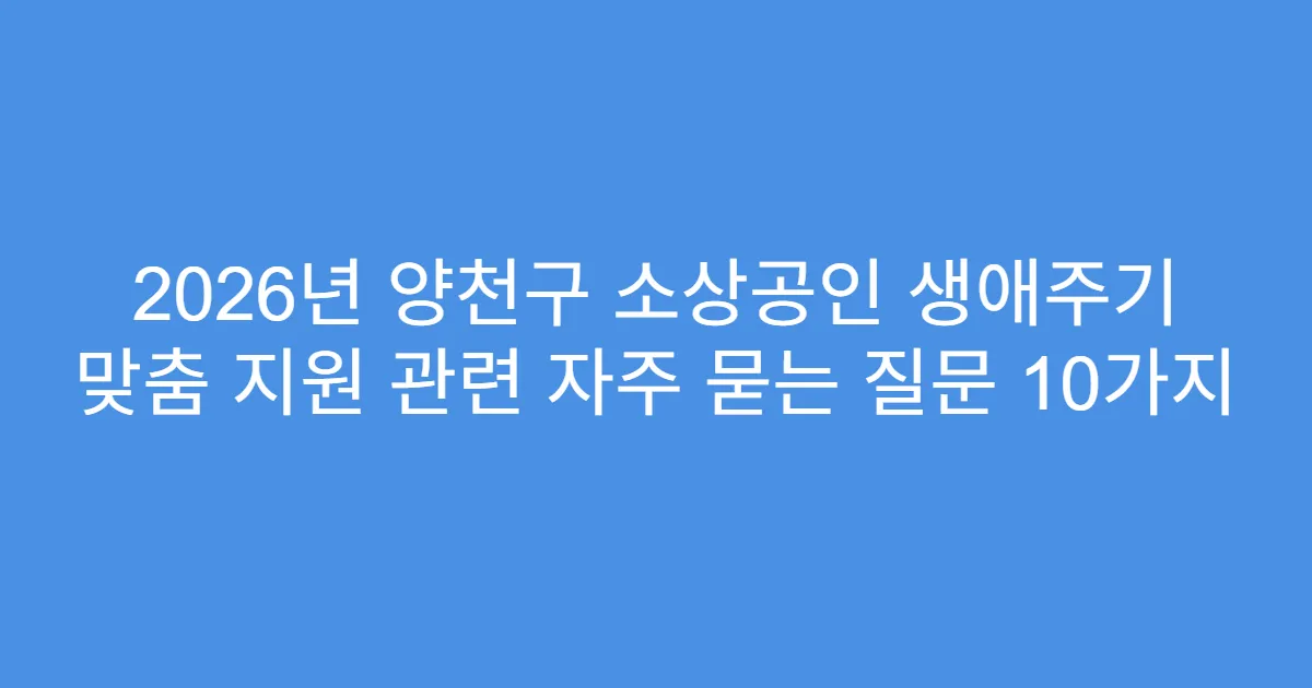 2026년 양천구 소상공인 생애주기 맞춤 지원 관련 자주 묻는 질문 10가지