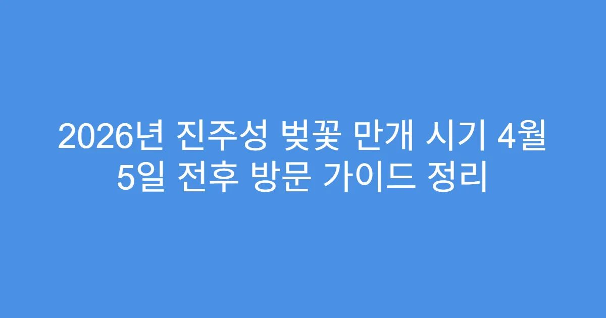 2026년 진주성 벚꽃 만개 시기 4월 5일 전후 방문 가이드 정리