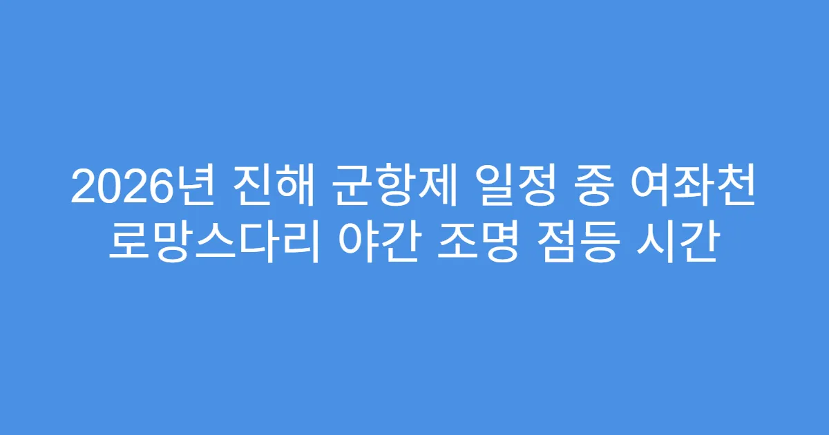 2026년 진해 군항제 일정 중 여좌천 로망스다리 야간 조명 점등 시간