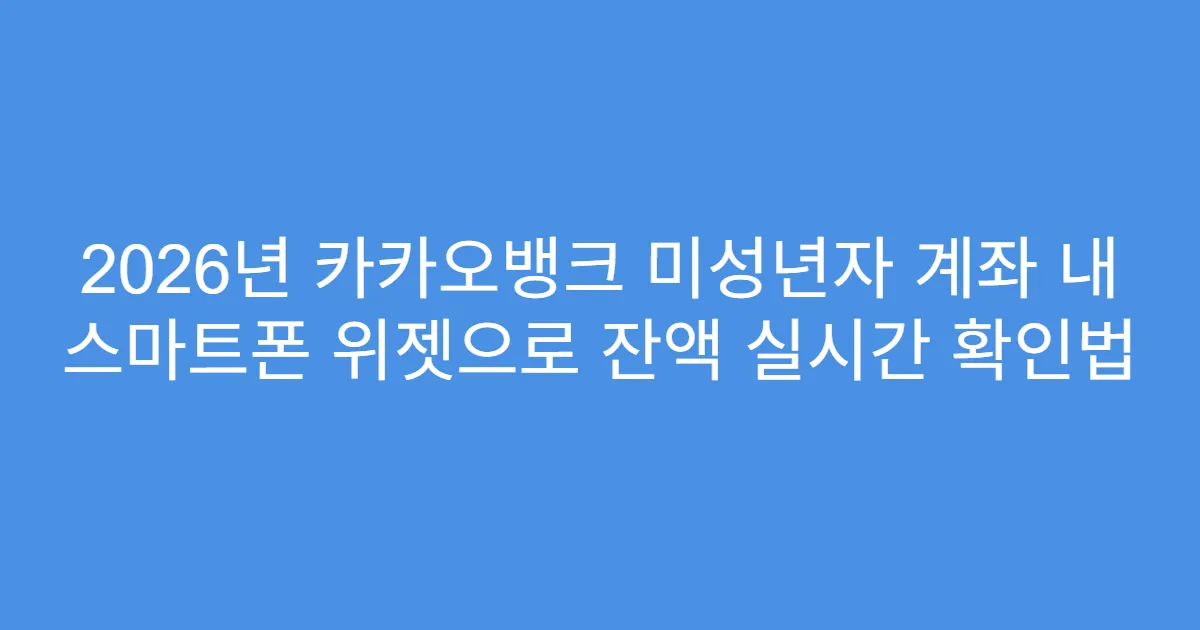 2026년 카카오뱅크 미성년자 계좌 내 스마트폰 위젯으로 잔액 실시간 확인법