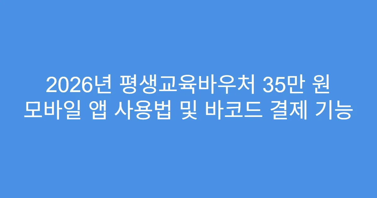 2026년 평생교육바우처 35만 원 모바일 앱 사용법 및 바코드 결제 기능