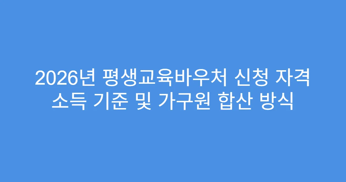 2026년 평생교육바우처 신청 자격 소득 기준 및 가구원 합산 방식