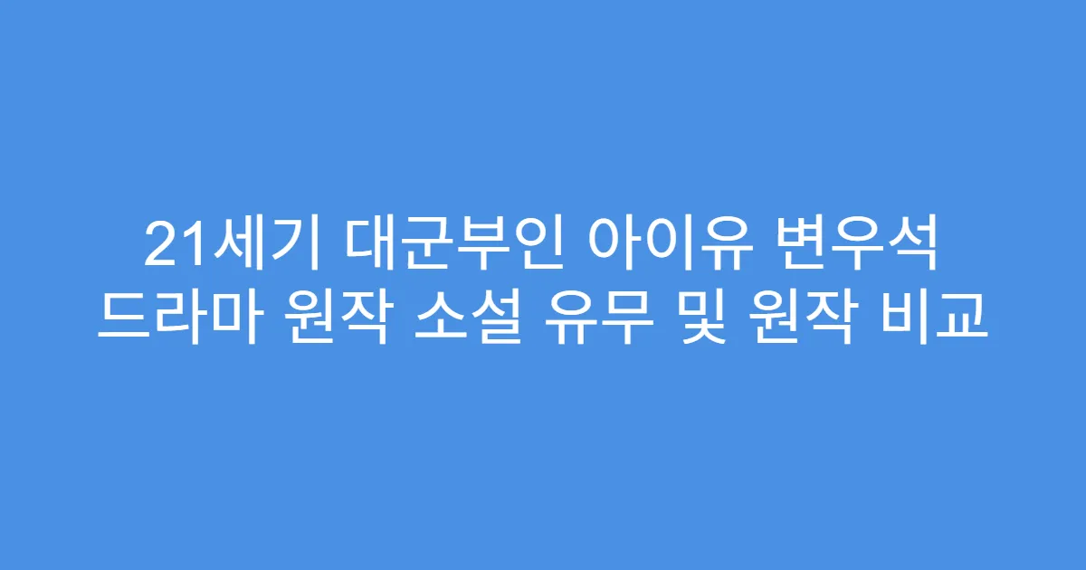 21세기 대군부인 아이유 변우석 드라마 원작 소설 유무 및 원작 비교