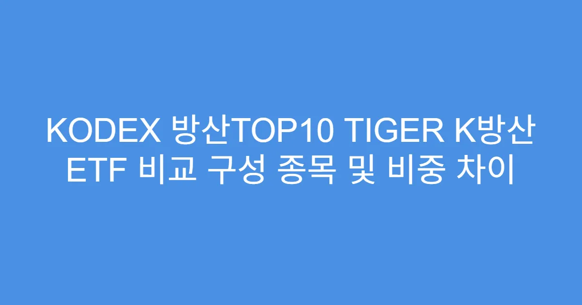 KODEX 방산TOP10 TIGER K방산 ETF 비교 구성 종목 및 비중 차이