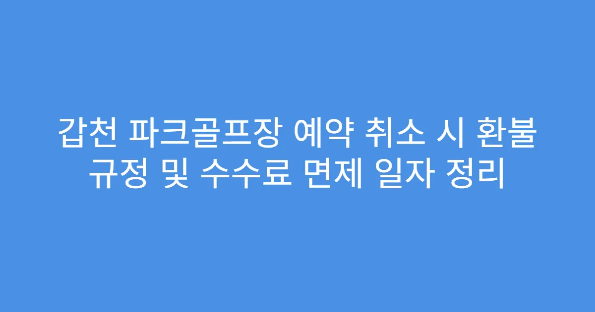 갑천 파크골프장 예약 취소 시 환불 규정 및 수수료 면제 일자 정리