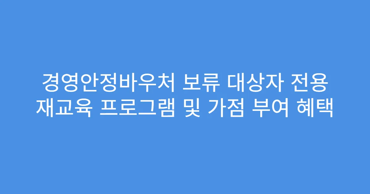 경영안정바우처 보류 대상자 전용 재교육 프로그램 및 가점 부여 혜택