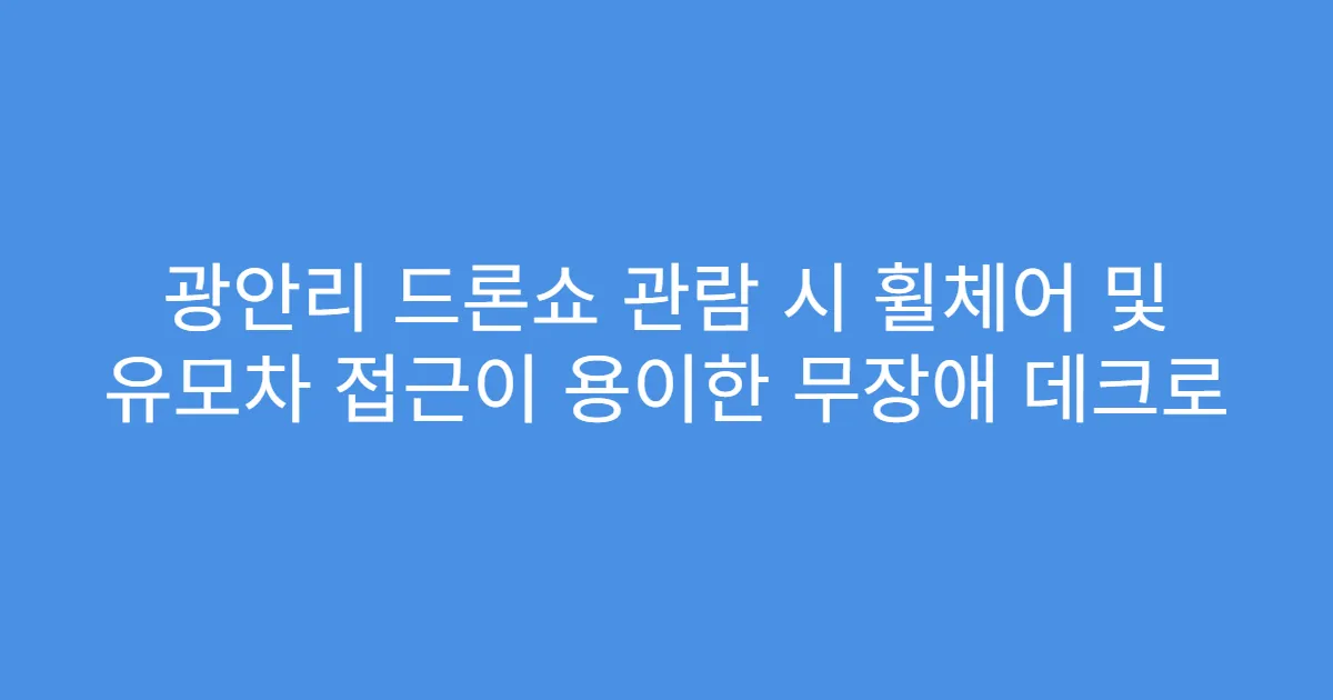 광안리 드론쇼 관람 시 휠체어 및 유모차 접근이 용이한 무장애 데크로
