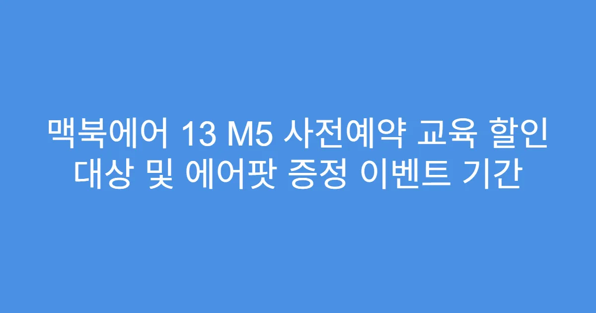 맥북에어 13 M5 사전예약 교육 할인 대상 및 에어팟 증정 이벤트 기간