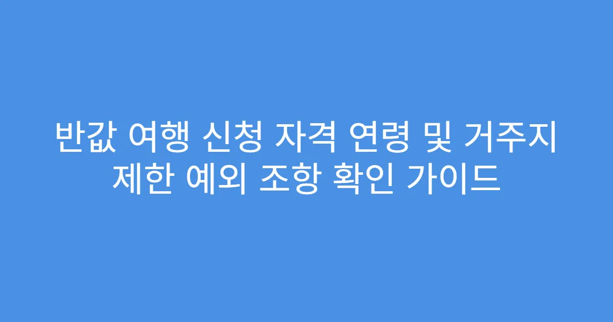 반값 여행 신청 자격 연령 및 거주지 제한 예외 조항 확인 가이드