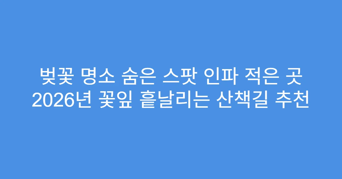 벚꽃 명소 숨은 스팟 인파 적은 곳 2026년 꽃잎 흩날리는 산책길 추천