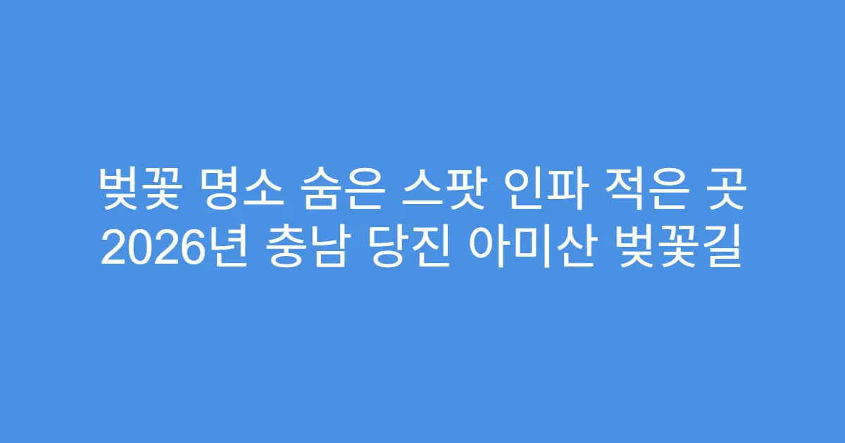 벚꽃 명소 숨은 스팟 인파 적은 곳 2026년 충남 당진 아미산 벚꽃길