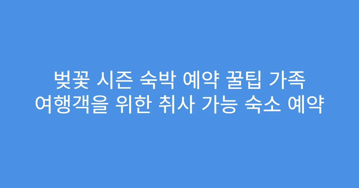벚꽃 시즌 숙박 예약 꿀팁 가족 여행객을 위한 취사 가능 숙소 예약
