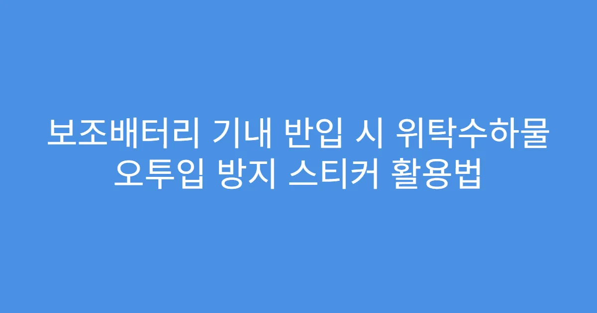 보조배터리 기내 반입 시 위탁수하물 오투입 방지 스티커 활용법