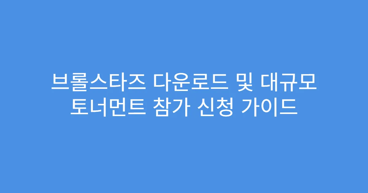 브롤스타즈 다운로드 및 대규모 토너먼트 참가 신청 가이드
