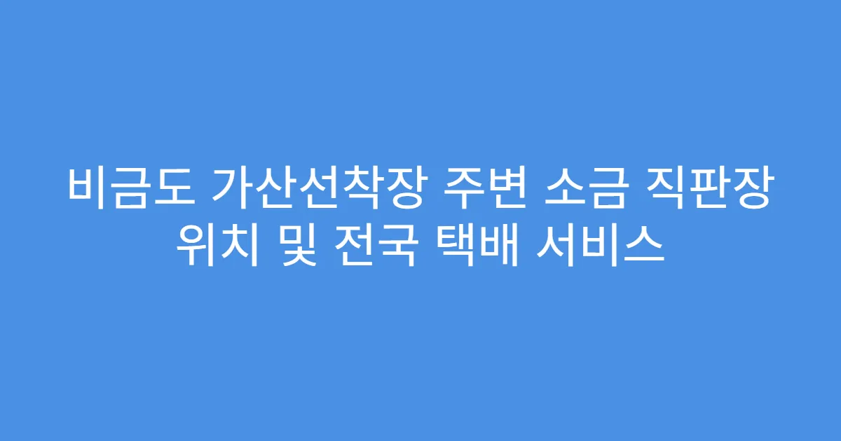 비금도 가산선착장 주변 소금 직판장 위치 및 전국 택배 서비스