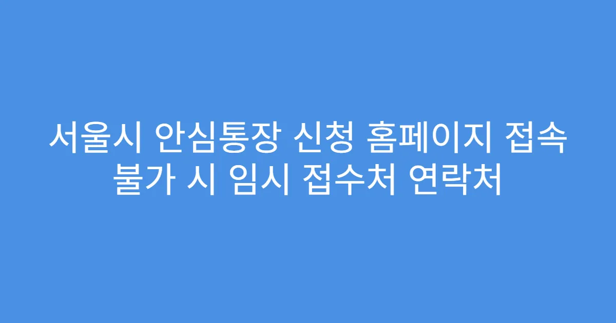 서울시 안심통장 신청 홈페이지 접속 불가 시 임시 접수처 연락처