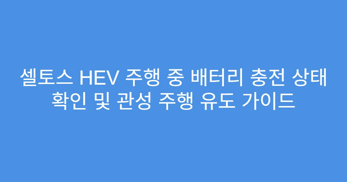 셀토스 HEV 주행 중 배터리 충전 상태 확인 및 관성 주행 유도 가이드