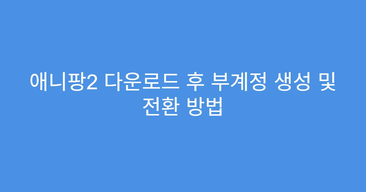 애니팡2 다운로드 후 부계정 생성 및 전환 방법
