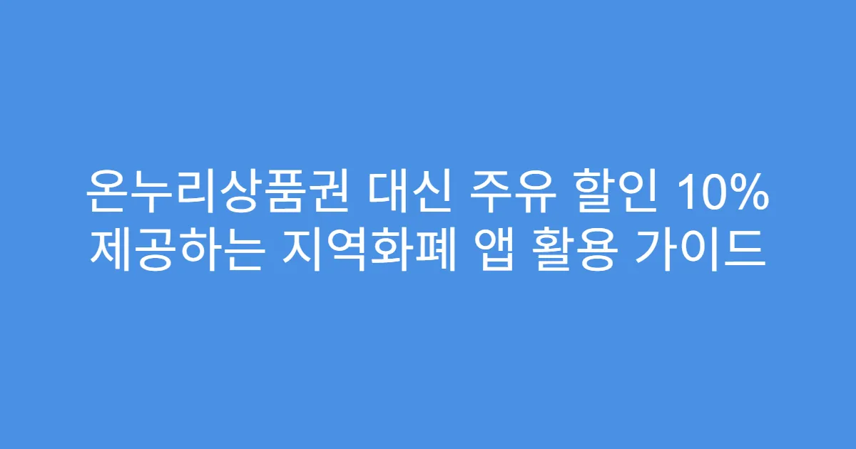 온누리상품권 대신 주유 할인 10% 제공하는 지역화폐 앱 활용 가이드