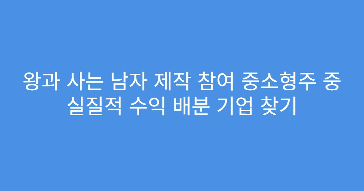 왕과 사는 남자 제작 참여 중소형주 중 실질적 수익 배분 기업 찾기