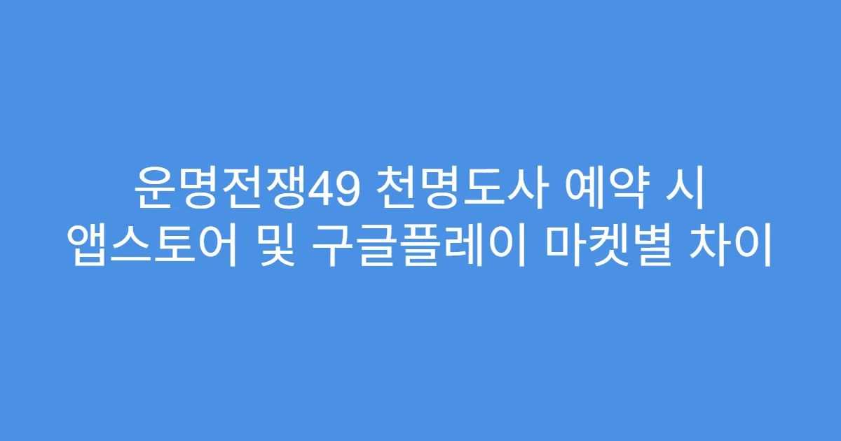 운명전쟁49 천명도사 예약 시 앱스토어 및 구글플레이 마켓별 차이