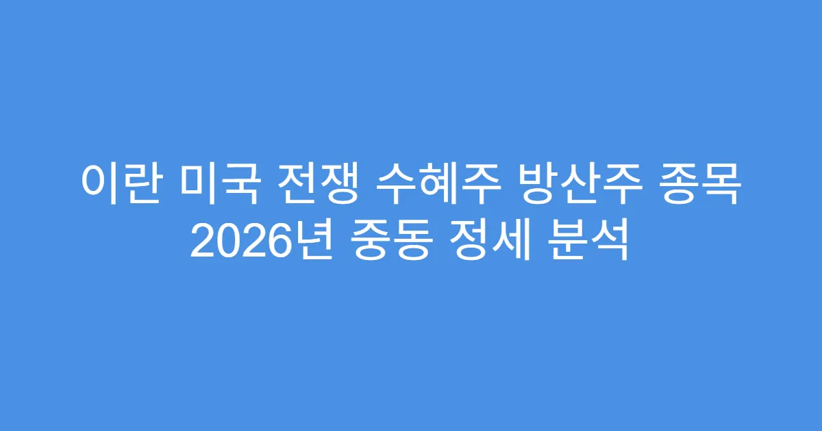 이란 미국 전쟁 수혜주 방산주 종목 2026년 중동 정세 분석