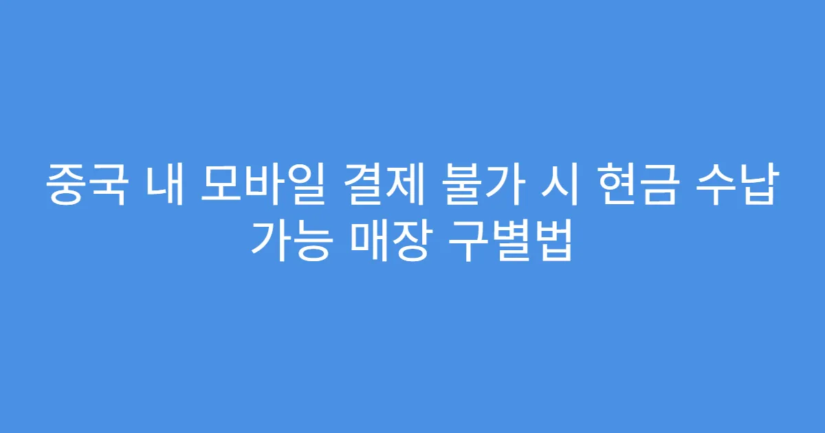 중국 내 모바일 결제 불가 시 현금 수납 가능 매장 구별법