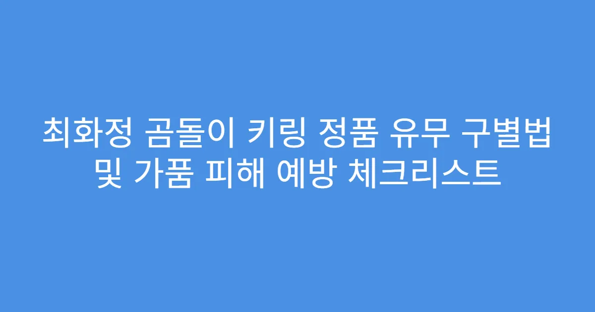 최화정 곰돌이 키링 정품 유무 구별법 및 가품 피해 예방 체크리스트