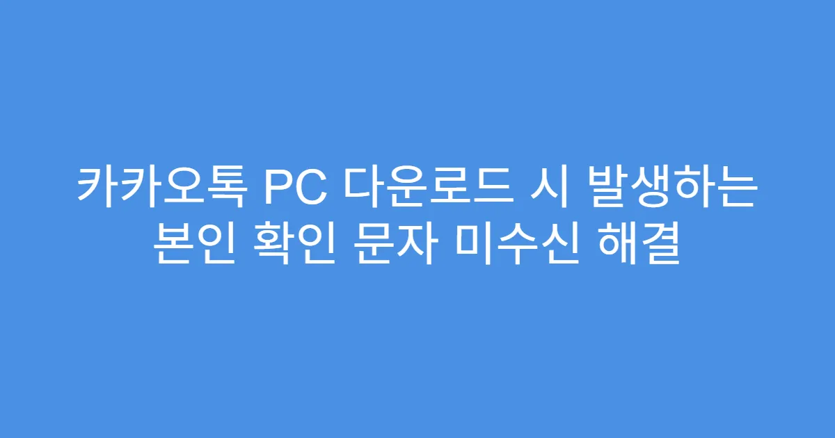 카카오톡 PC 다운로드 시 발생하는 본인 확인 문자 미수신 해결