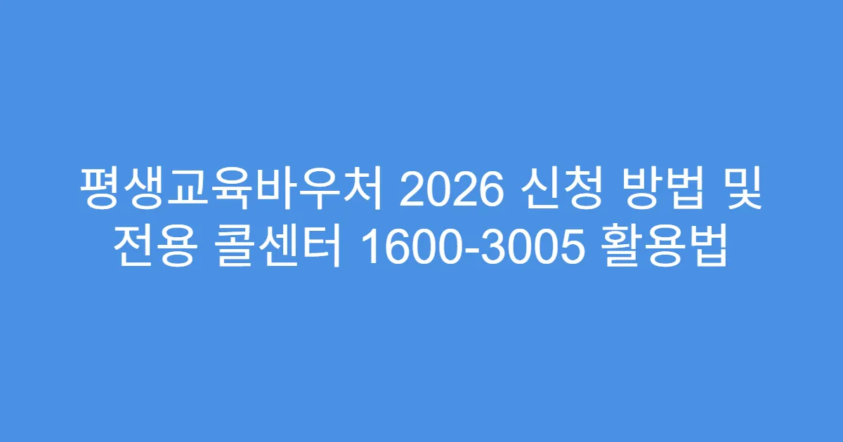 평생교육바우처 2026 신청 방법 및 전용 콜센터 1600-3005 활용법