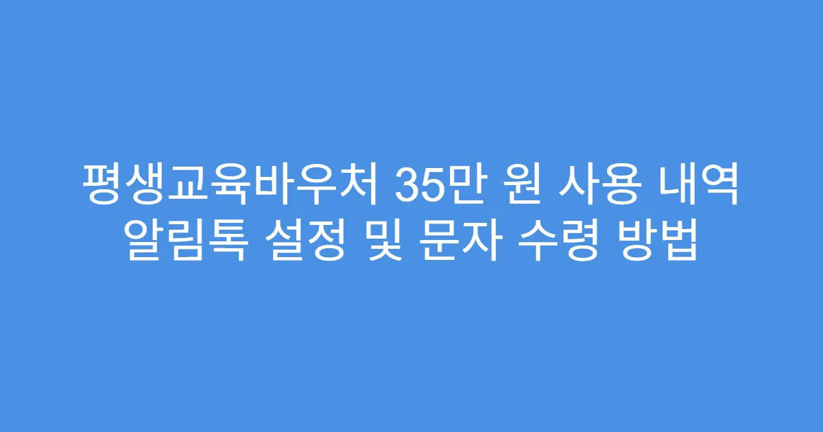 평생교육바우처 35만 원 사용 내역 알림톡 설정 및 문자 수령 방법