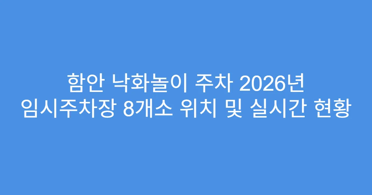 함안 낙화놀이 주차 2026년 임시주차장 8개소 위치 및 실시간 현황