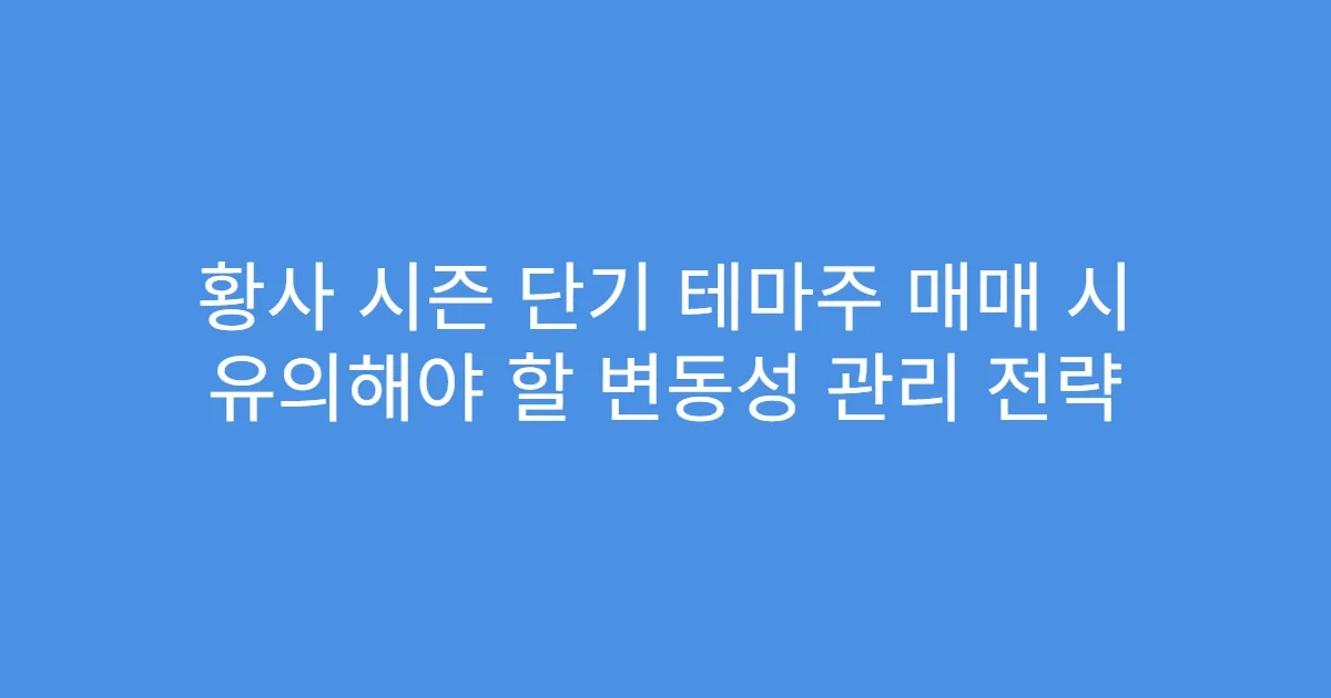 황사 시즌 단기 테마주 매매 시 유의해야 할 변동성 관리 전략