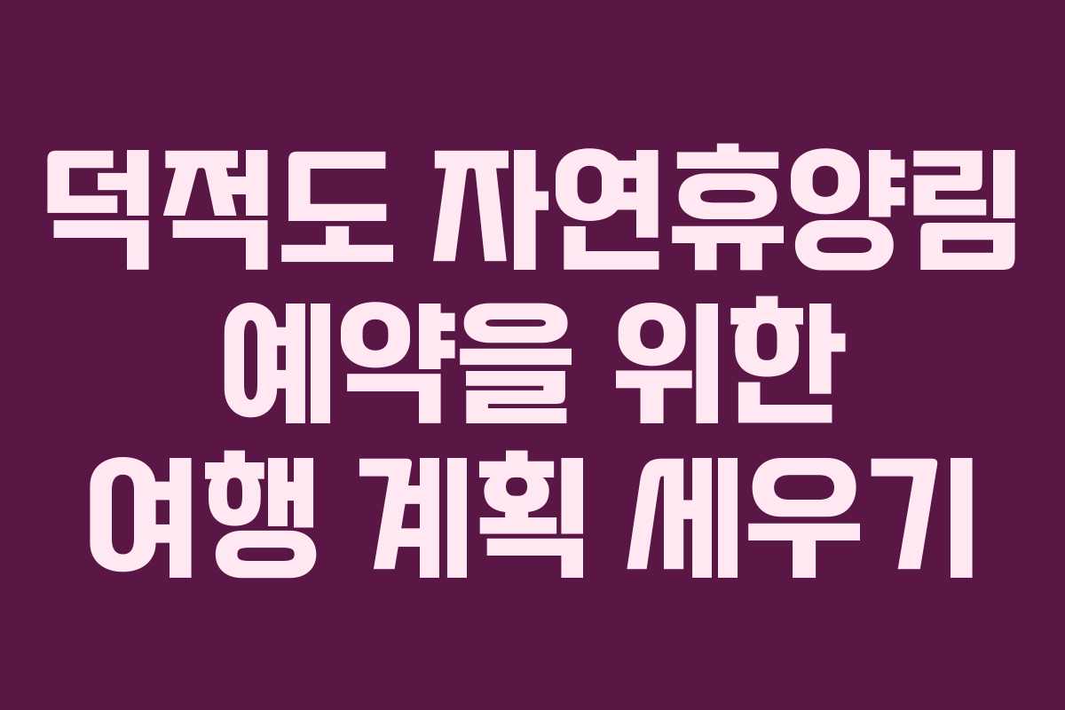 덕적도-자연휴양림-예약을-위한-여행-계획-세우기