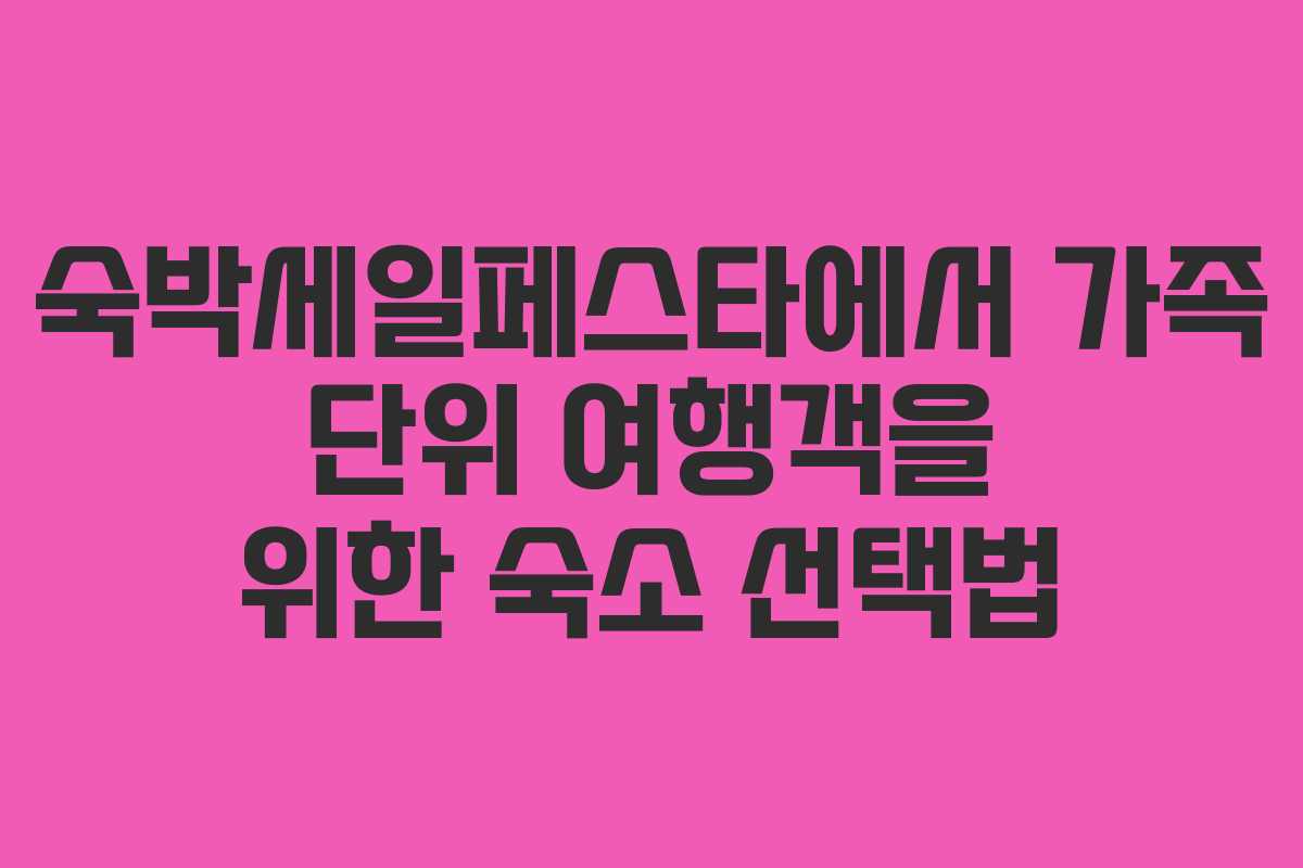숙박세일페스타에서-가족-단위-여행객을-위한-숙소-선택법
