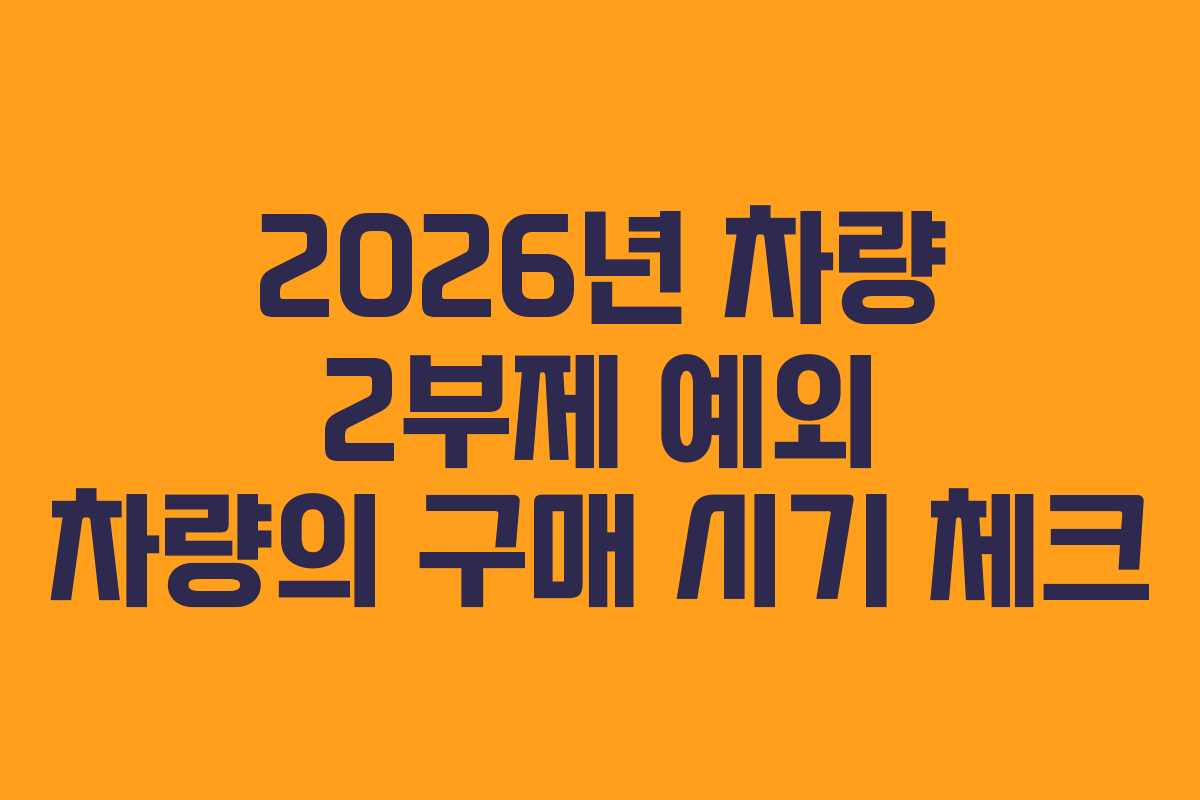 2026년 차량 2부제 예외 차량의 구매 시기 체크