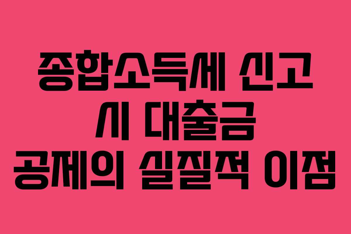 종합소득세 신고 시 대출금 공제의 실질적 이점
