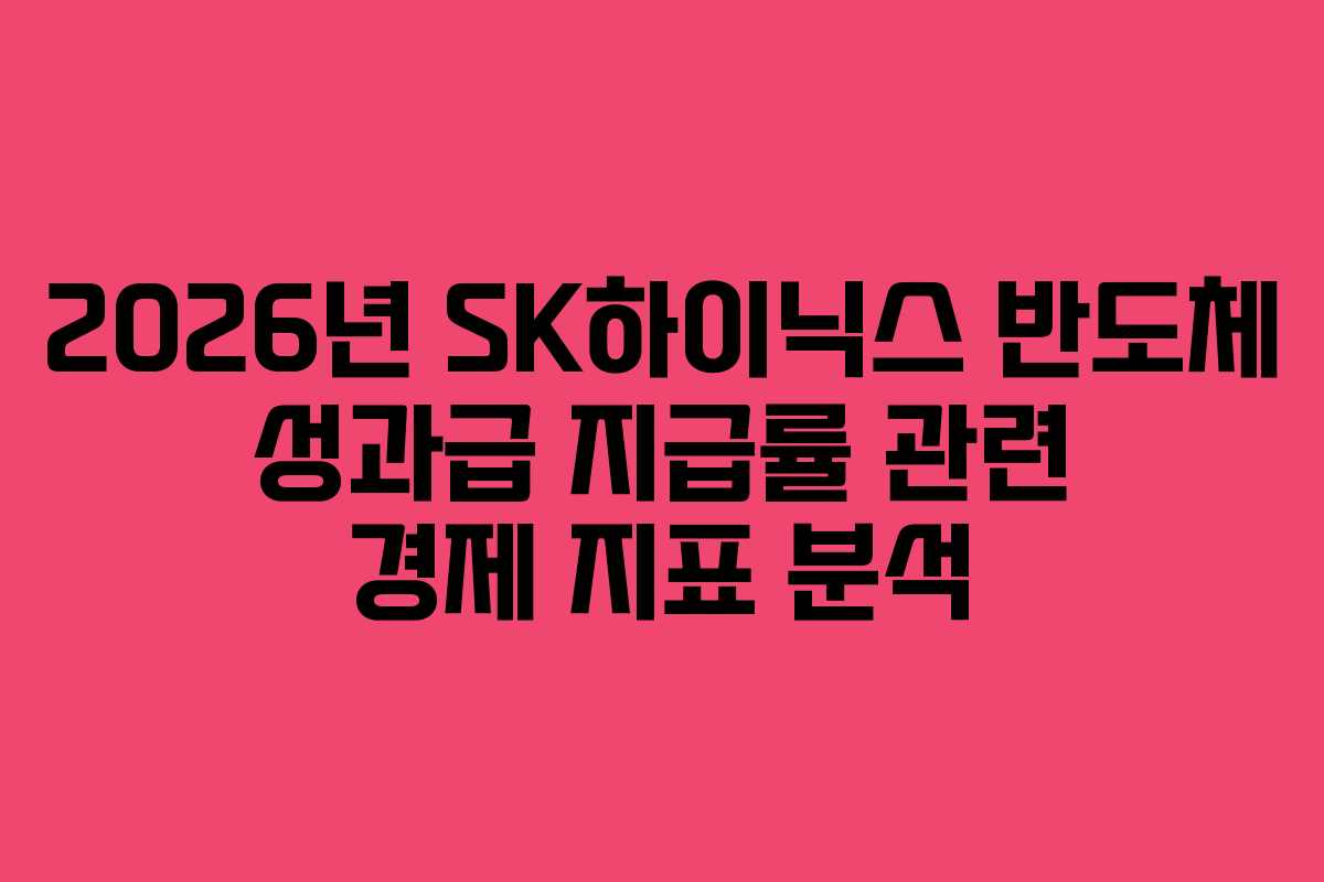 2026년 SK하이닉스 반도체 성과급 지급률 관련 경제 지표 분석