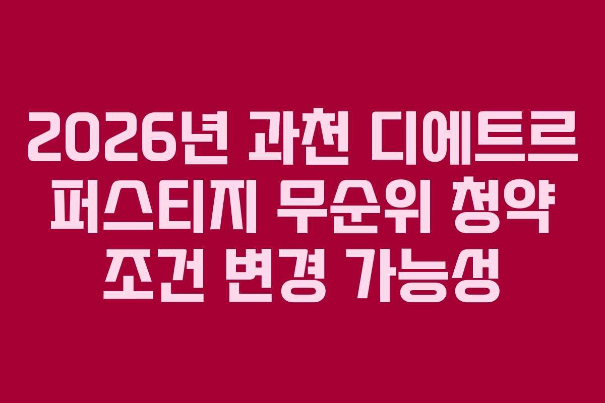 2026년-과천-디에트르-퍼스티지-무순위-청약-조건-변경-가능성