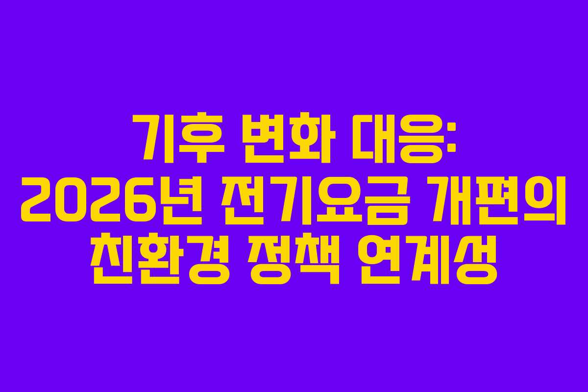 기후-변화-대응-2026년-전기요금-개편의-친환경-정책-연계성