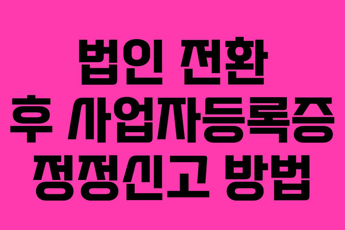 법인-전환-후-사업자등록증-정정신고-방법