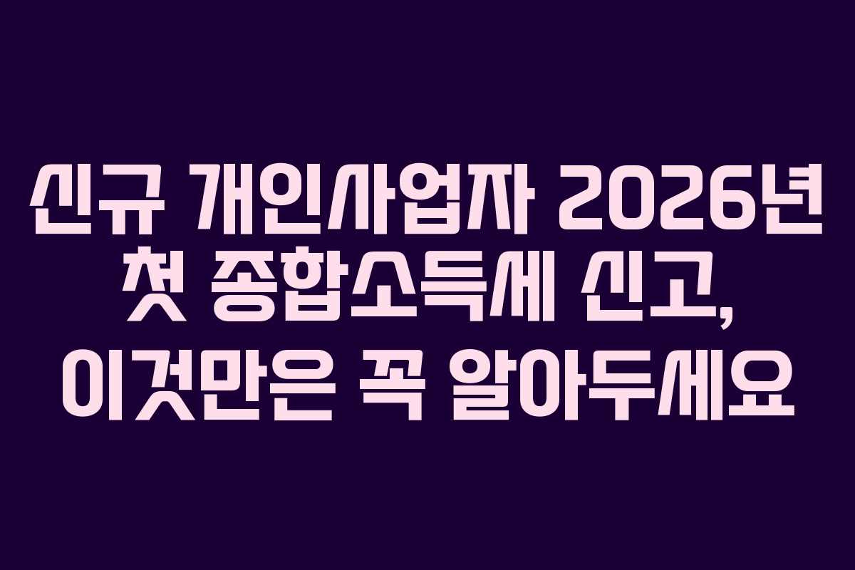 신규-개인사업자-2026년-첫-종합소득세-신고,-이것만은-꼭-알아두세요