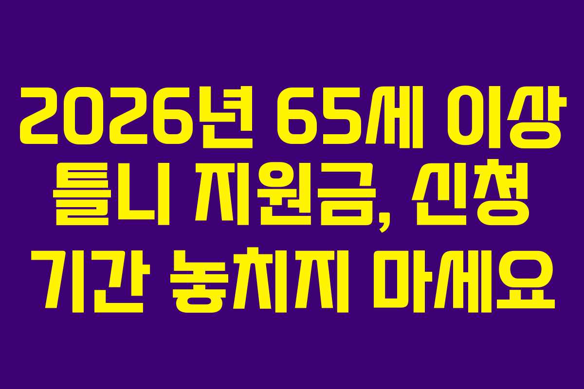 2026년 65세 이상 틀니 지원금, 신청 기간 놓치지 마세요