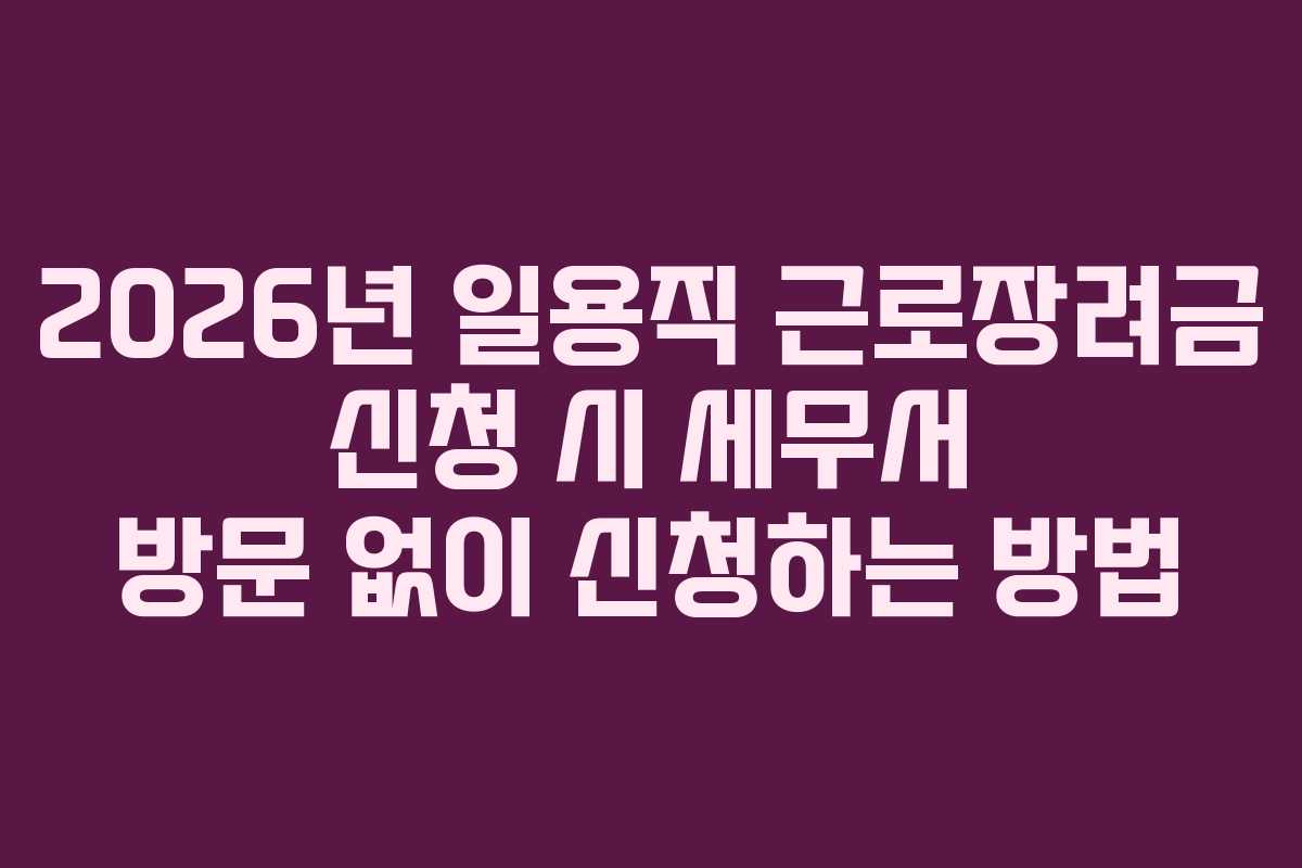 2026년 일용직 근로장려금 신청 시 세무서 방문 없이 신청하는 방법